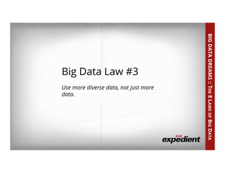 37	
  
Big Data Law #3
Use more diverse data, not just more
data.
BIGDATADREAMS::THE8LAWSOFBIGDATA
 