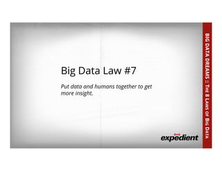 41	
  
Big Data Law #7
Put data and humans together to get
more insight.
BIGDATADREAMS::THE8LAWSOFBIGDATA
 