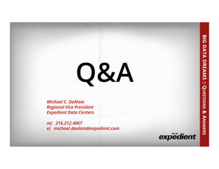 43	
  
Q&A
Michael C. DeAloia
Regional Vice President
Expedient Data Centers
m) 216.212.4067
e) michael.dealoia@expedient.com
BIGDATADREAMS::QUESTIONS&ANSWERS
 