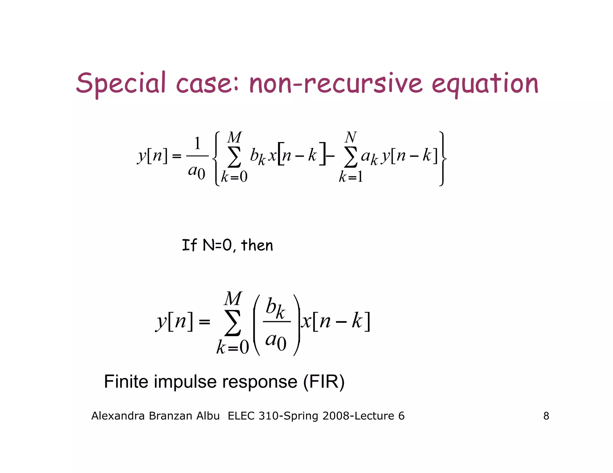 Alexandra Branzan Albu ELEC 310-Spring 2008-Lecture 6 8
Special case: non-recursive equation
If N=0, then
Finite impulse response (FIR)
 