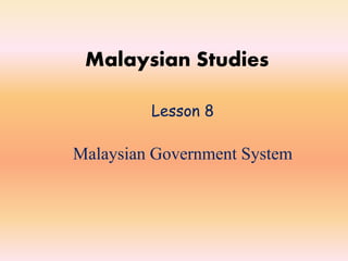 Malaysian Studies
Lesson 8
Malaysian Government System
 