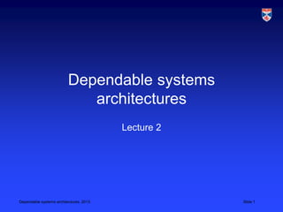 Dependable systems
                             architectures
                                         Lecture 2




Dependable systems architectures, 2013               Slide 1
 