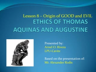 Lesson 8 – Origin of GOOD and EVIL
Presented by:
Arnel O. Rivera
LPU-Cavite
Based on the presentation of:
Mr. Alexander Rodis
 