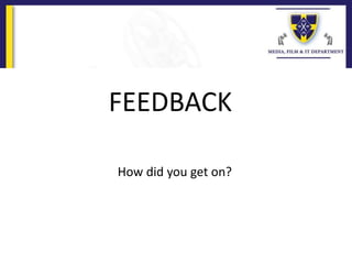 FEEDBACK
How did you get on?
 