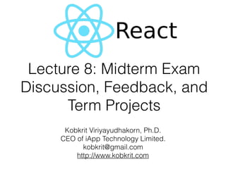 Lecture 8: Midterm Exam
Discussion, Feedback, and
Term Projects
Kobkrit Viriyayudhakorn, Ph.D.
CEO of iApp Technology Limited.
kobkrit@gmail.com
http://www.kobkrit.com
 