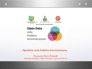 Francesco Piero Paolicelli
OpenData Manager e Digital Champion Comune di Matera
OpenData nella Pubblica Amministrazione
 