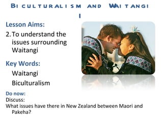 Biculturalism and Waitangi I ,[object Object],[object Object],[object Object],[object Object],[object Object],Do now: Discuss: What issues have there in New Zealand between Maori and Pakeha? 
