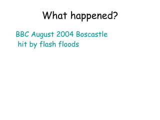 What happened? BBC August 2004  Boscastle  hit by flash floods  