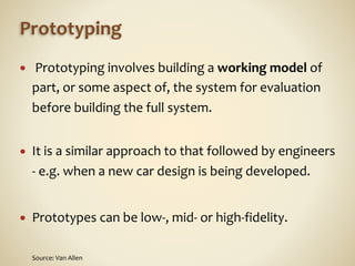 Prototyping
● 	
  Prototyping	
  involves	
  building	
  a	
  working	
  model	
  of	
  
part,	
  or	
  some	
  aspect	
  ...