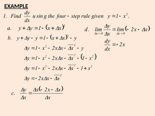 .
x
1
y
given
rule
step
four
the
g
sin
u
dx
dy
Find
.
1 2



 
x
2
dx
dy
x
x
2
lim
x
y
lim
.
d
0
x
0
x












EXAMPLE
 2
x
x
1
y
y
.
a 
 



 
 
2
2
2
2
2
2
2
2
2
2
x
x
x
2
y
x
1
x
x
x
2
x
1
y
x
1
x
x
x
2
x
1
y
y
x
x
x
2
x
1
y
y
x
x
1
y
y
y
.
b








































 
x
x
x
2
x
x
y
.
c




 


 