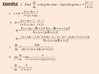 x
2
1
1
x
2
y
given
rule
step
four
the
g
sin
u
dx
dy
Find
.
2




EXAMPLE
)
x
x
(
2
1
1
)
x
x
(
2
y
y
.
a









     
  
  
)
x
2
1
x
2
x
2
1
x
2
x
2
1
x
x
4
x
4
x
2
x
2
x
x
4
x
4
1
x
2
x
2
y
)
x
2
1
x
2
x
2
1
x
2
x
2
1
1
x
2
x
2
1
1
x
2
x
2
y
x
2
1
1
x
2
)
x
x
(
2
1
1
)
x
x
(
2
y
.
b
2
2















































)
x
2
1
)(
x
2
x
2
1
(
x
x
4
x
y
.
c









)
x
2
1
)(
x
2
x
2
1
(
4
lim
x
y
lim
.
d
0
x
0
x 




 




2
)
x
2
1
(
4
dx
dy



 