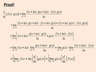 Proof:
x
x
g
x
f
x
x
g
x
x
f
x
g
x
f
dx
d
x 











)
(
)
(
)
(
)
(
lim
)]
(
)
(
[
0
x
x
g
x
f
x
g
x
x
f
x
g
x
x
f
x
x
g
x
x
f
x 


















)]
(
)
(
)
(
)
(
)
(
)
(
)
(
)
(
lim
0





















 x
x
f
x
x
f
x
g
x
x
g
x
x
g
x
x
f
x
)
(
)
(
)
(
)
(
)
(
)
(
lim
0
x
x
f
x
x
f
x
g
x
x
g
x
x
g
x
x
f
x
x
x
x 





















)
(
)
(
lim
)
(
lim
)
(
)
(
lim
)
(
lim
0
0
0
0
       
)
(
)
(
lim
)
(
(
lim
0
0
x
f
dx
d
x
g
x
g
dx
d
x
x
f
x
x 







 