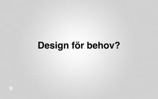 Design för behov? 
 