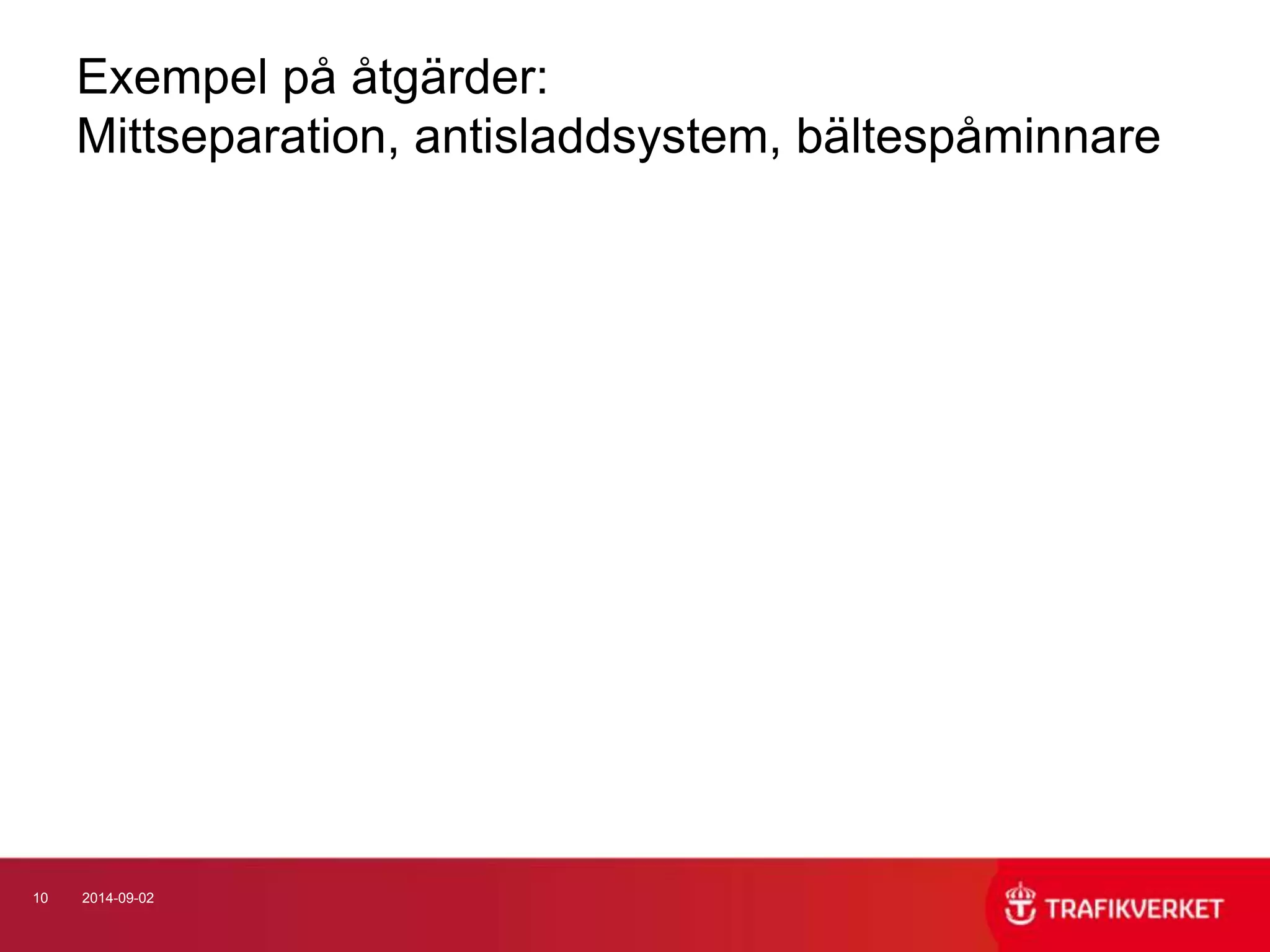 Exempel på åtgärder: 
Mittseparation, antisladdsystem, bältespåminnare 
10 2014-09-02 
 