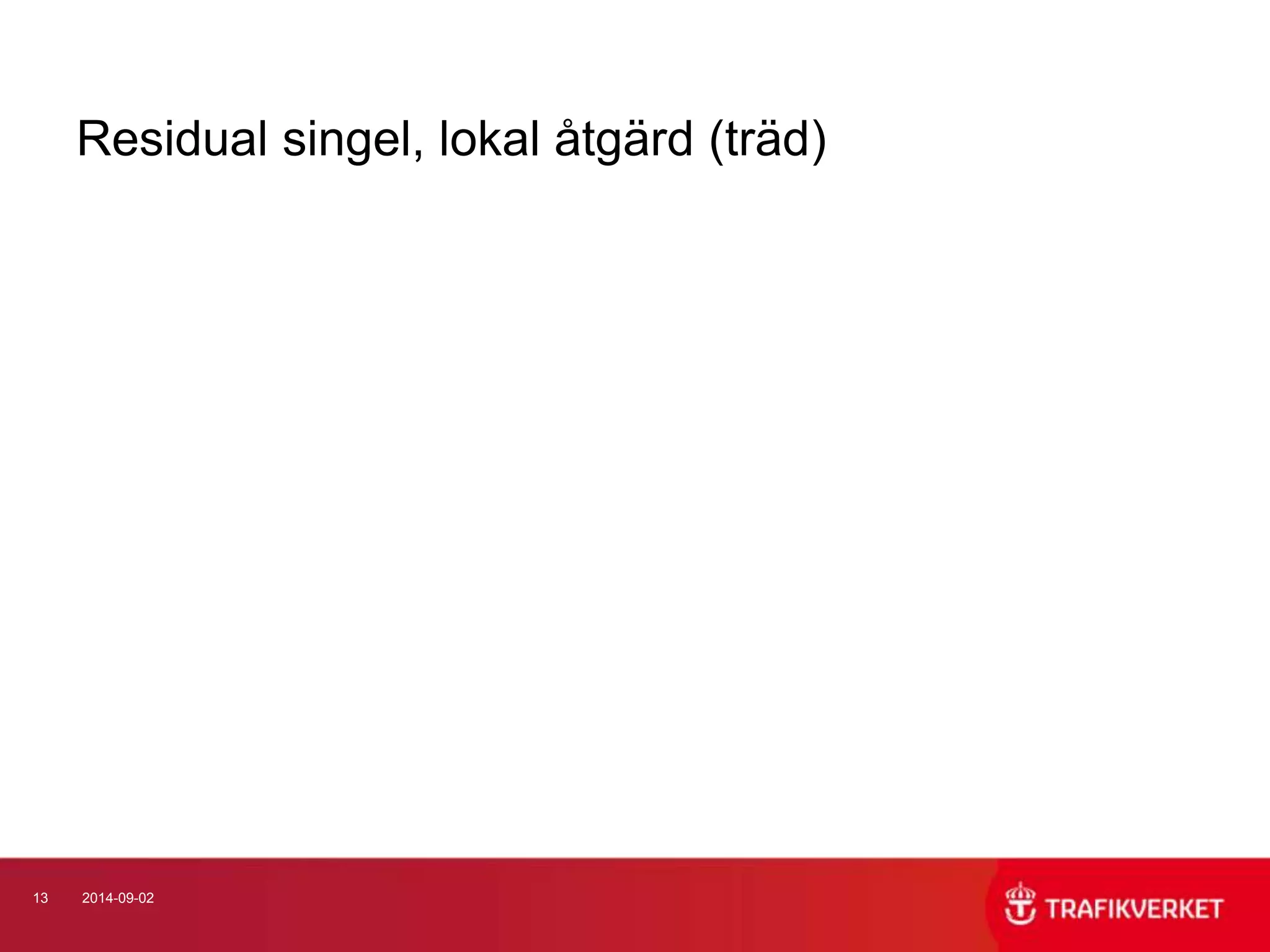 Residual singel, lokal åtgärd (träd) 
13 2014-09-02 
 