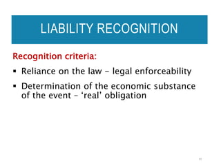 LIABILITY RECOGNITION
Recognition criteria:
 Reliance on the law - legal enforceability
 Determination of the economic substance
of the event – ‘real’ obligation
15
 