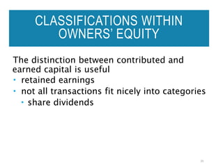 CLASSIFICATIONS WITHIN
OWNERS’ EQUITY
The distinction between contributed and
earned capital is useful
 retained earnings
 not all transactions fit nicely into categories
 share dividends
25
 