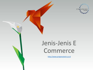 Jenis-Jenis E
Commerce
http://www.progresstech.co.id
 