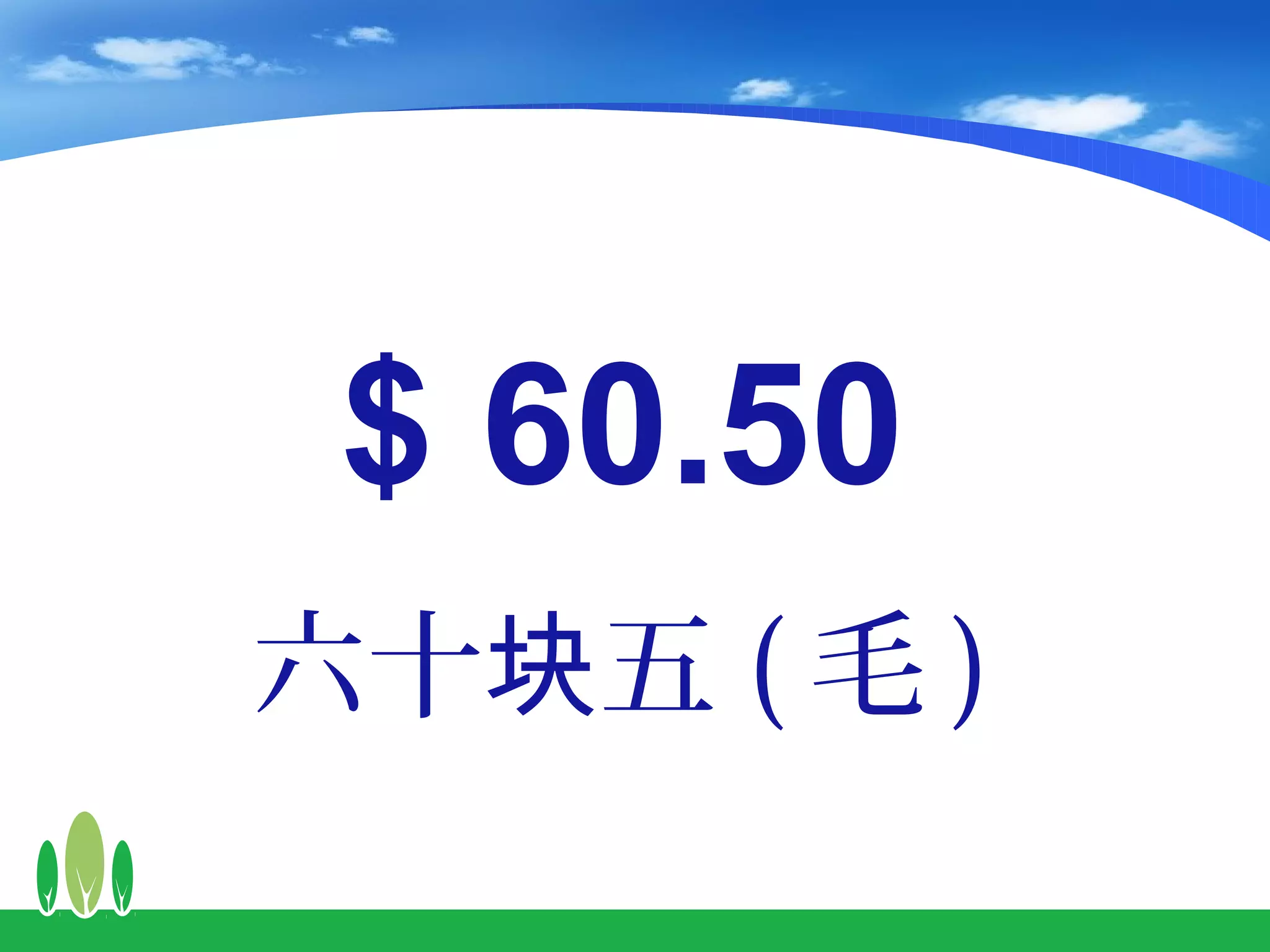 $ 60.50
六十块五 ( 毛 )
 
