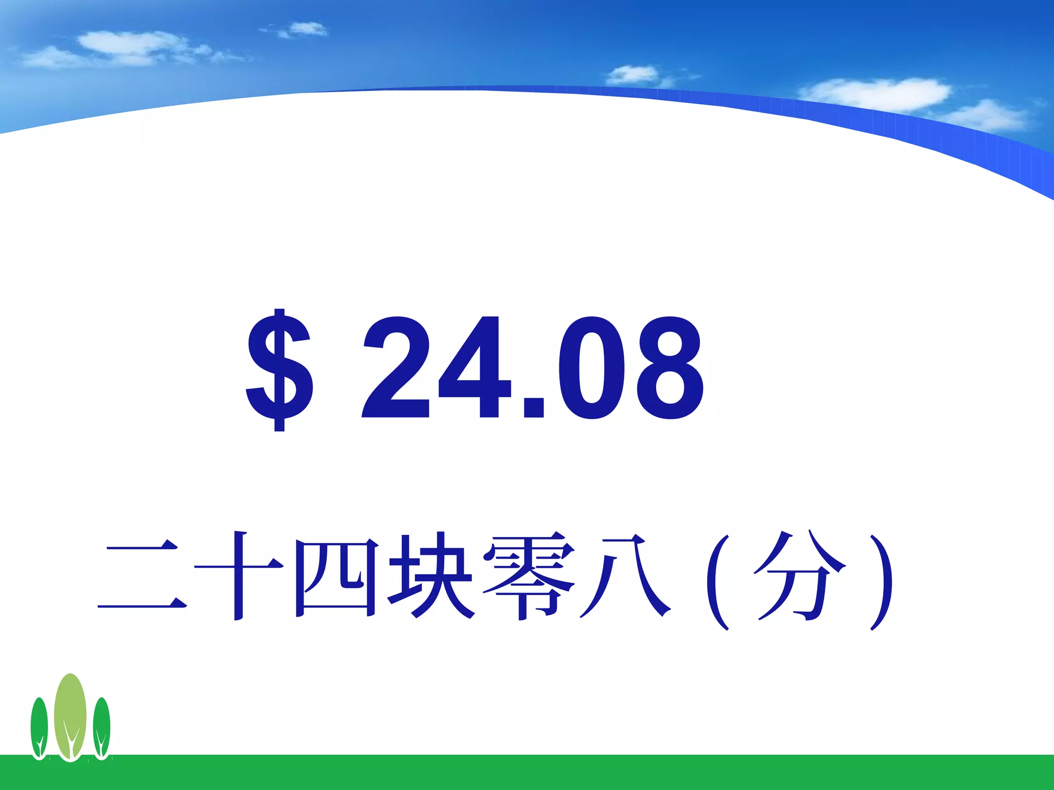 $ 24.08
二十四块零八 ( 分 )
 