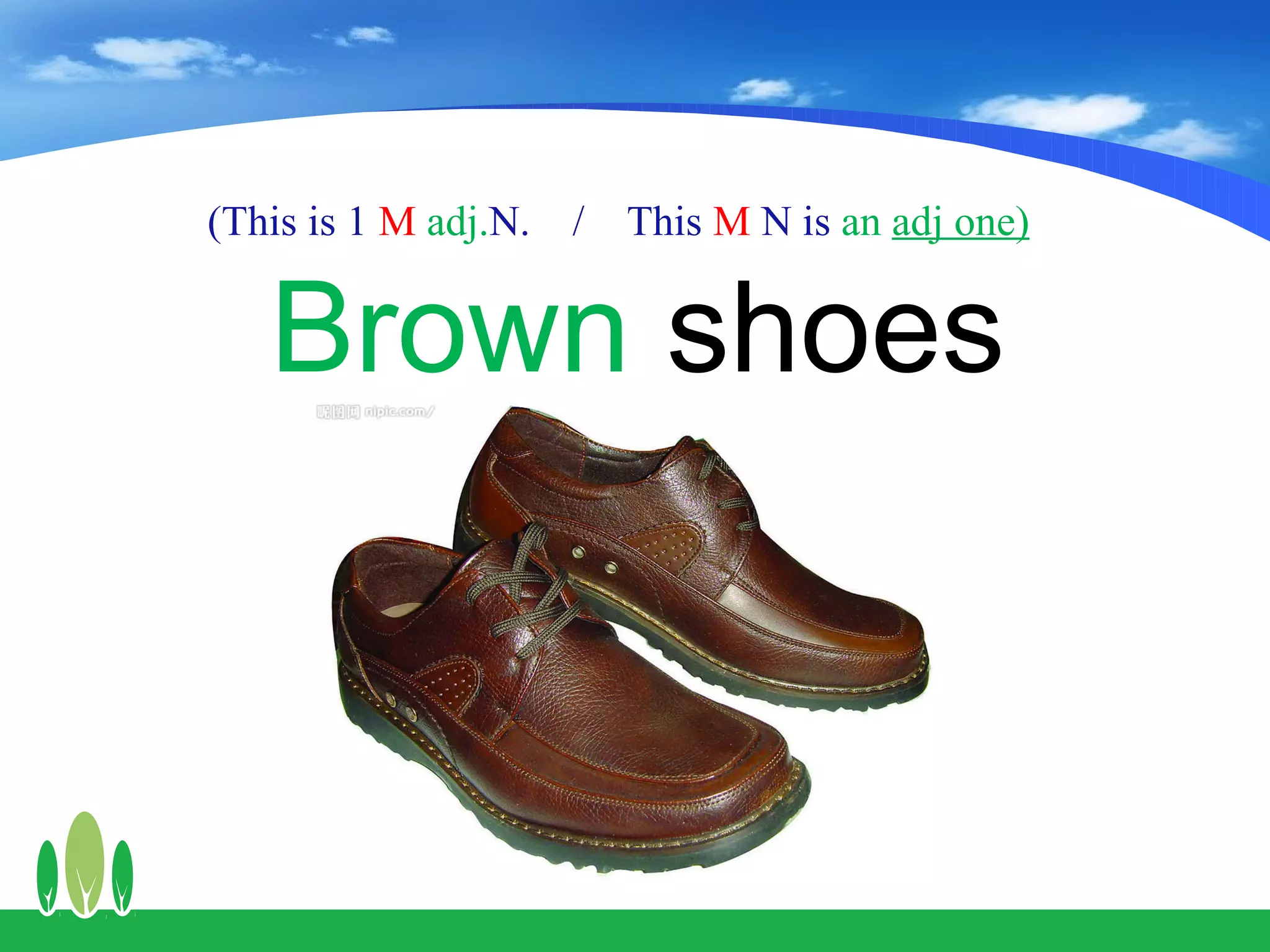 (This is 1 M adj.N.   /   This M N is an adj one)


   Brown shoes
 