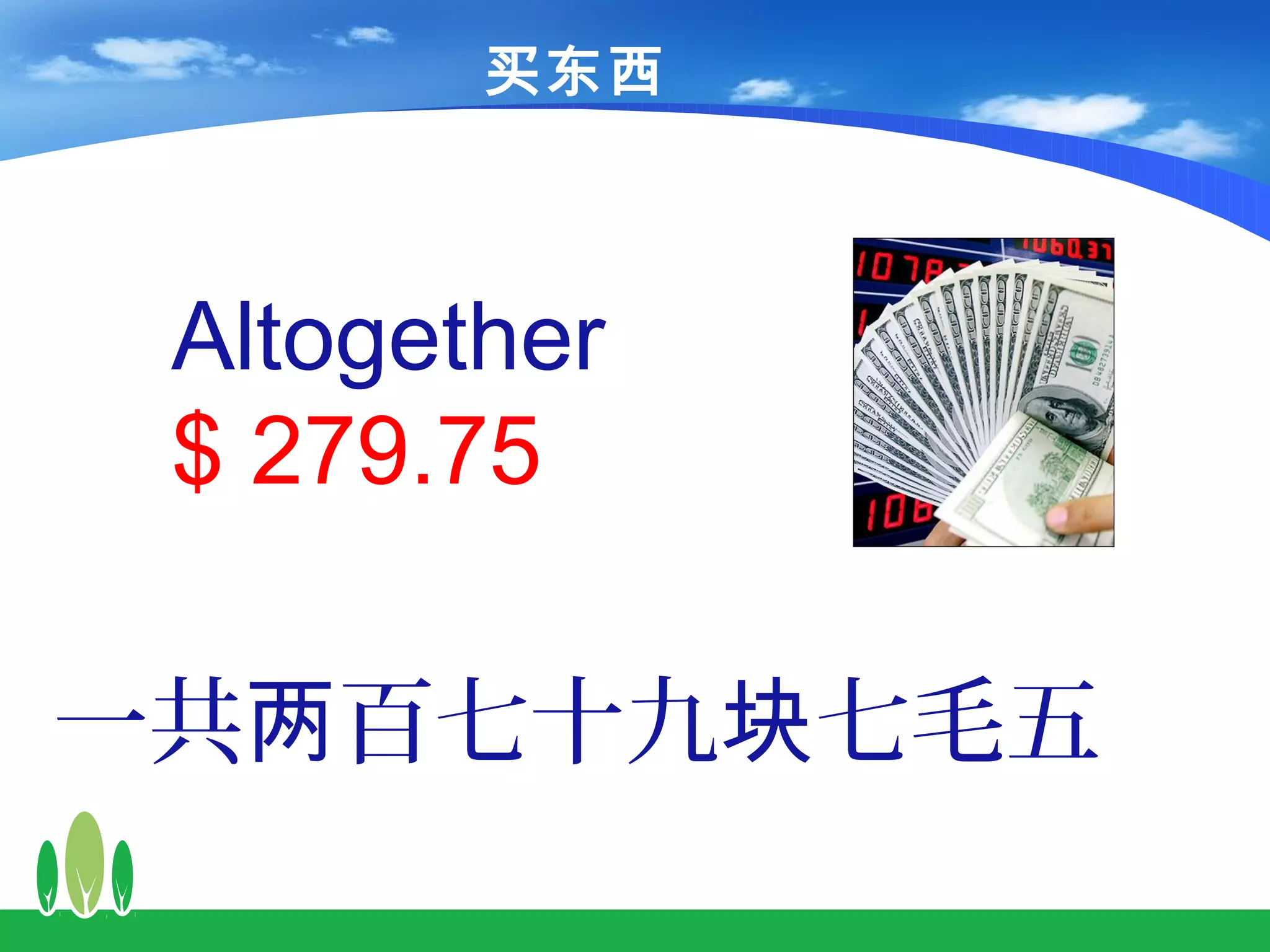 买东西



 Altogether
 $ 279.75

一共两百七十九块七毛五
 