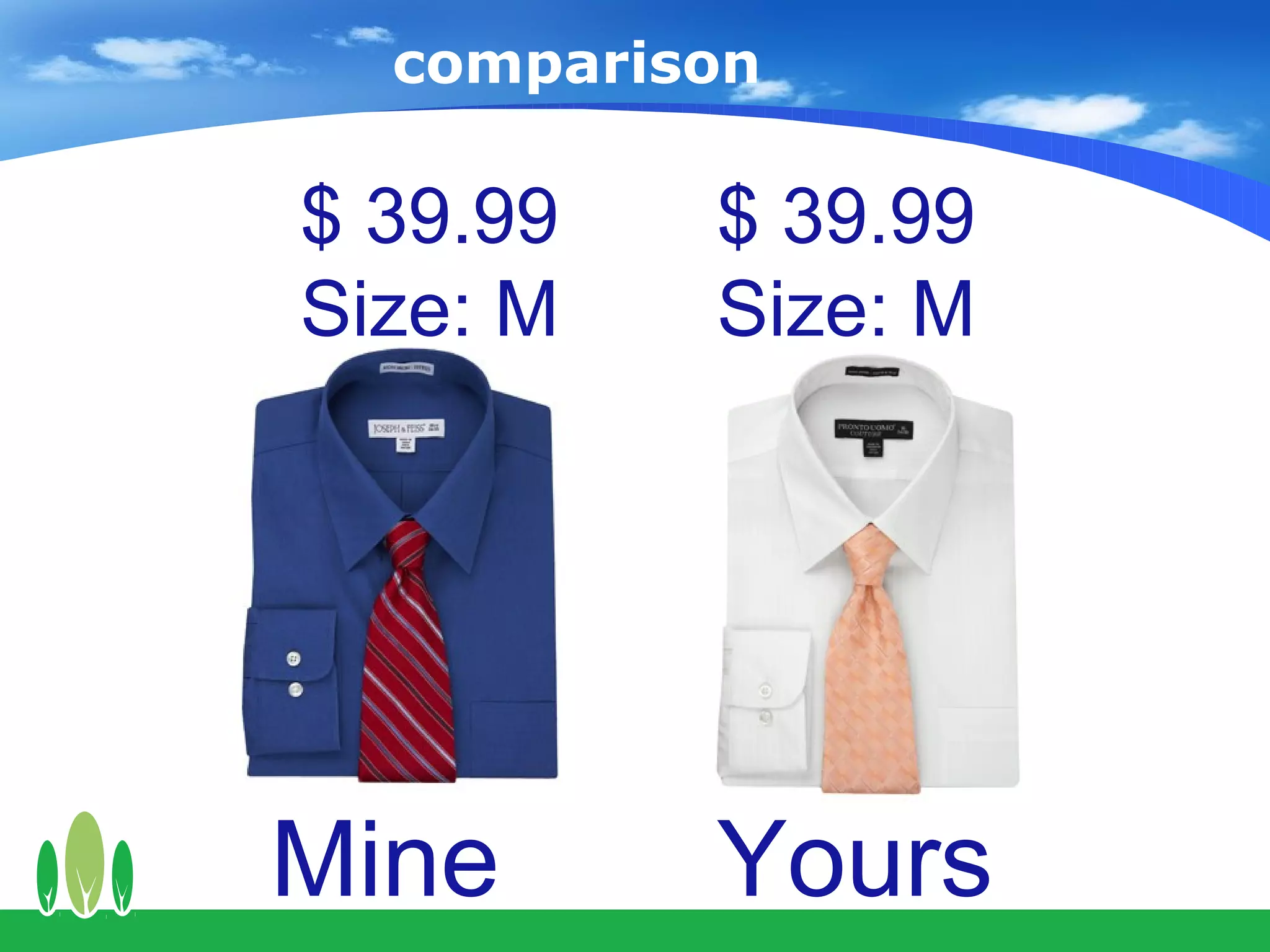 comparison

$ 39.99   $ 39.99
Size: M   Size: M




Mine      Yours
 