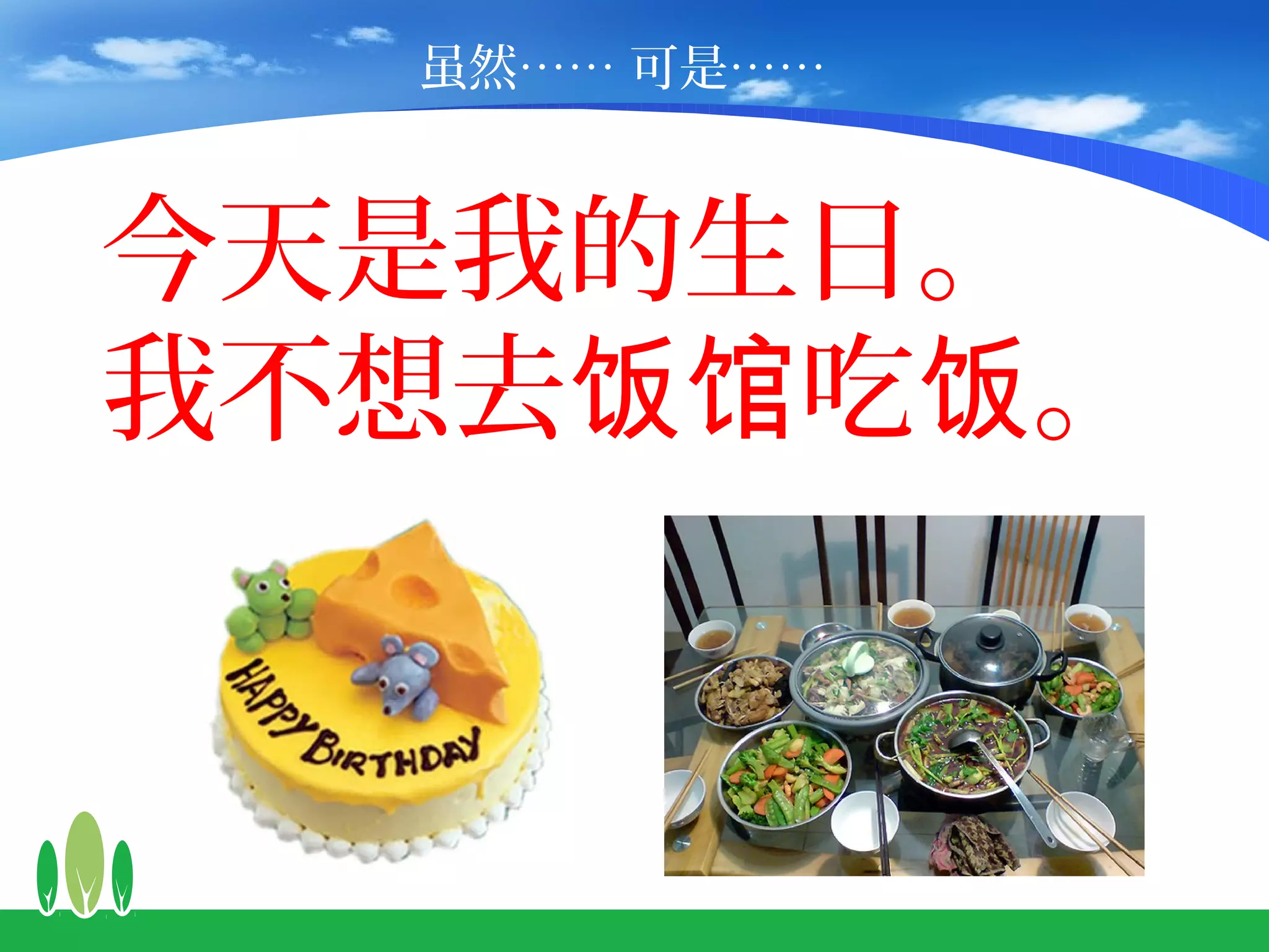 虽然…… 可是……



今天是我的生日。
我不想去饭馆吃饭。
 