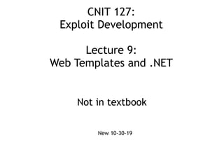 CNIT 127:
Exploit Development 
 
Lecture 9:
Web Templates and .NET
Not in textbook
New 10-30-19
 
