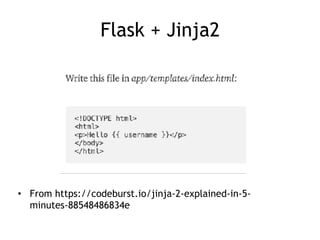 Flask + Jinja2
• From https://codeburst.io/jinja-2-explained-in-5-
minutes-88548486834e
 