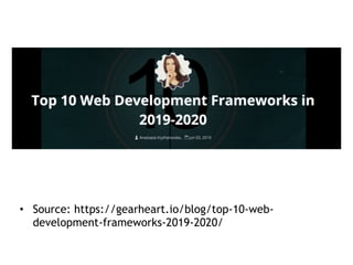 • Source: https://gearheart.io/blog/top-10-web-
development-frameworks-2019-2020/
 