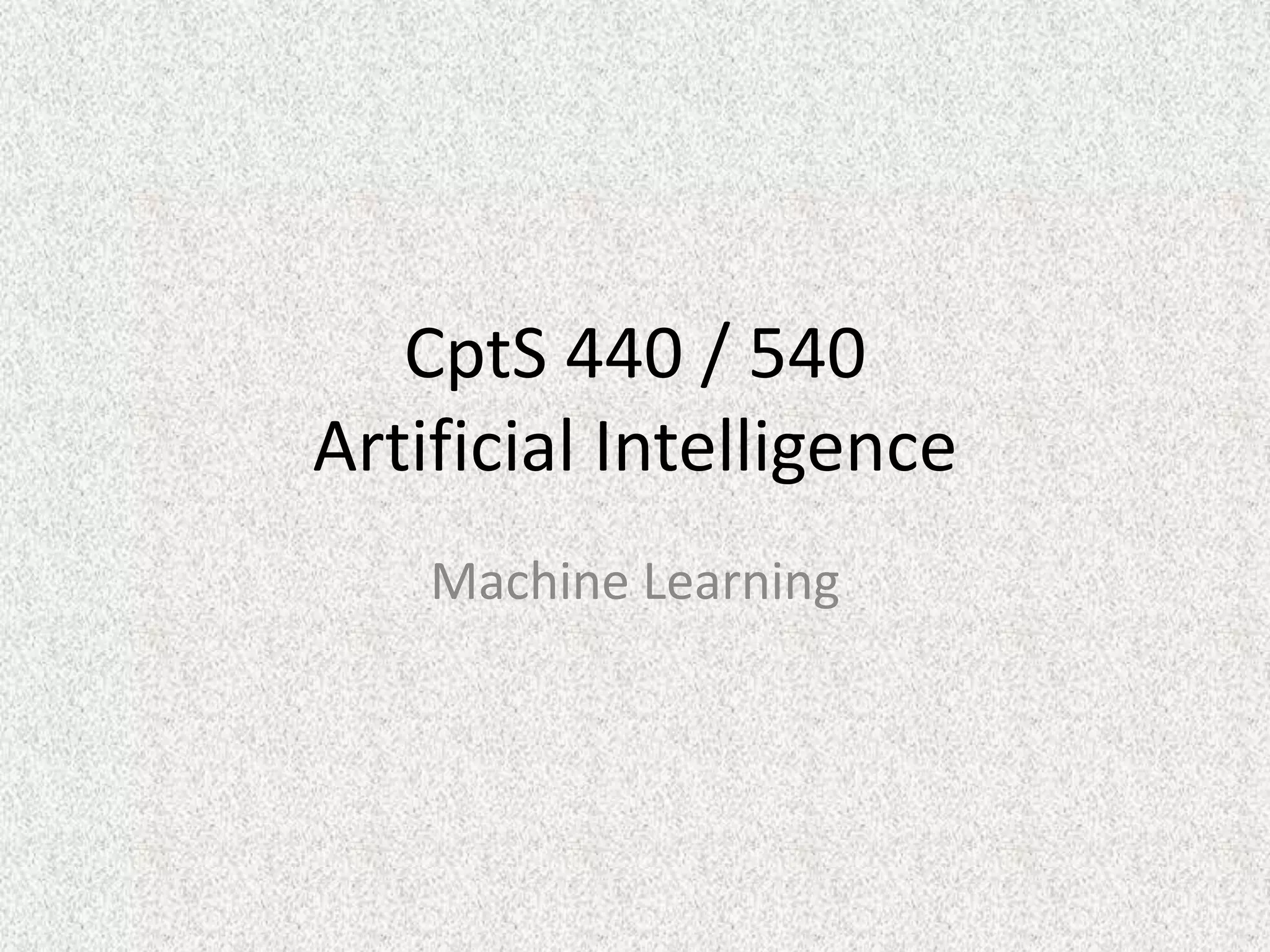 CptS 440 / 540
Artificial Intelligence
Machine Learning
 