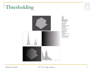 Bahadir K. Gunturk EE 7730 - Image Analysis I 9
Thresholding
 