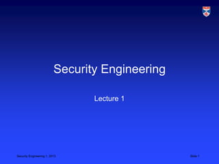 Security Engineering

                                 Lecture 1




Security Engineering 1, 2013                     Slide 1
 