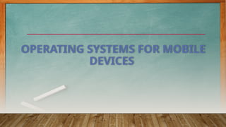 OPERATING SYSTEMS FOR MOBILE
DEVICES
 