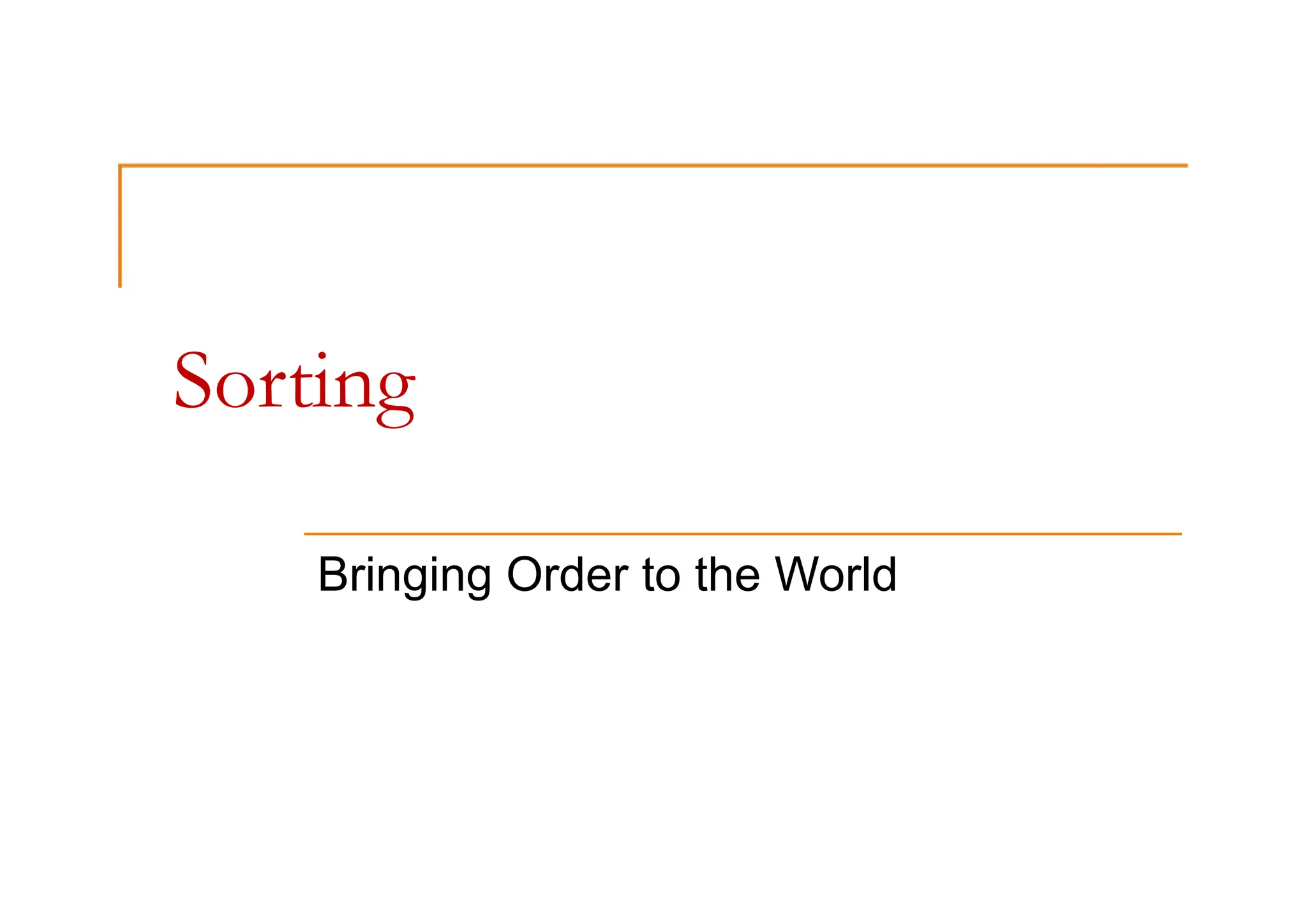 Sorting
Bringing Order to the World
 