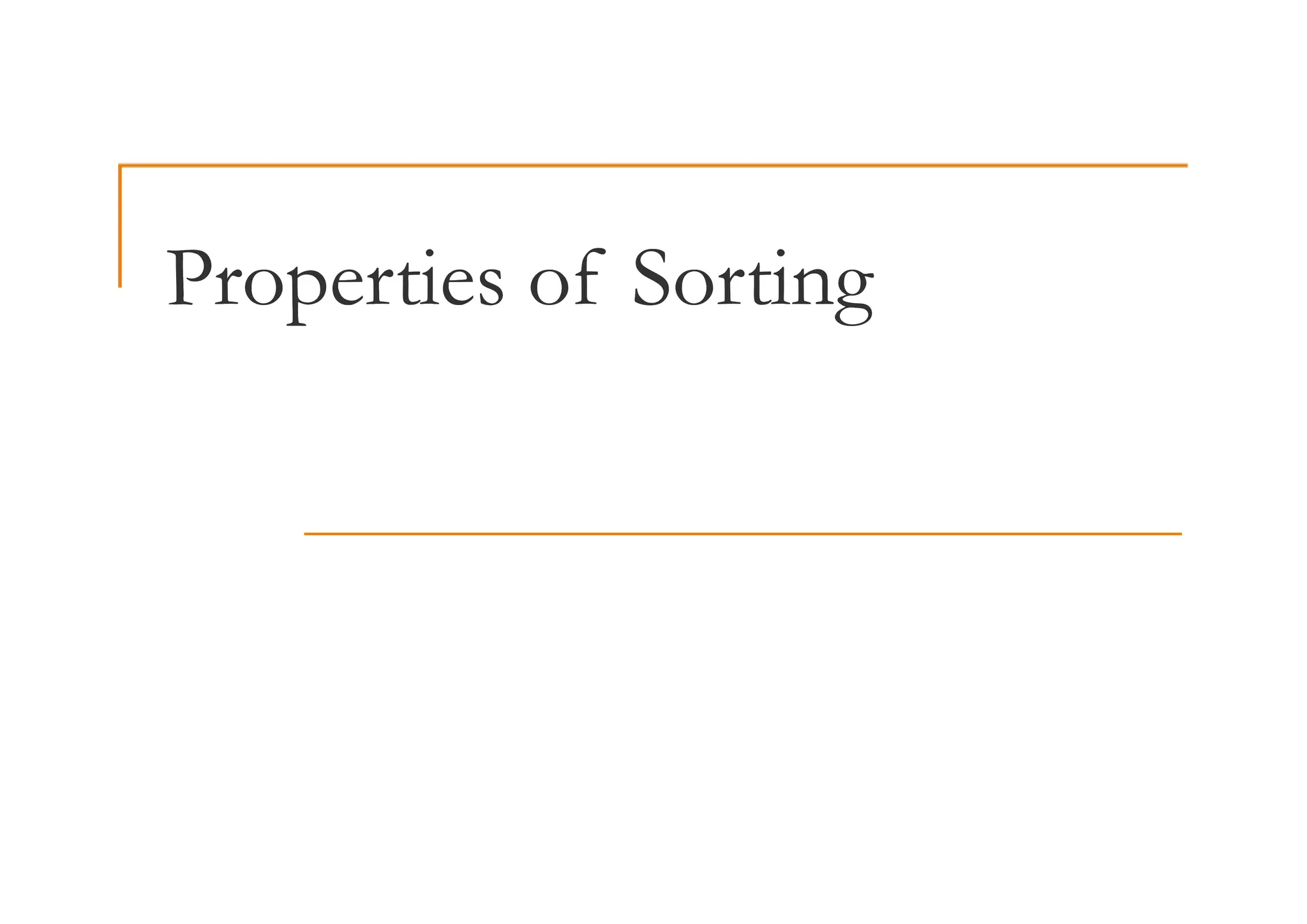 Properties of Sorting
Properties of Sorting
 