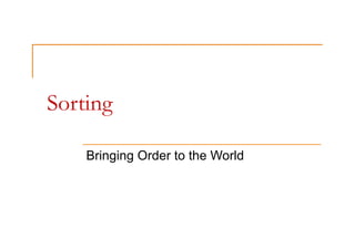 Sorting
Bringing Order to the World
 