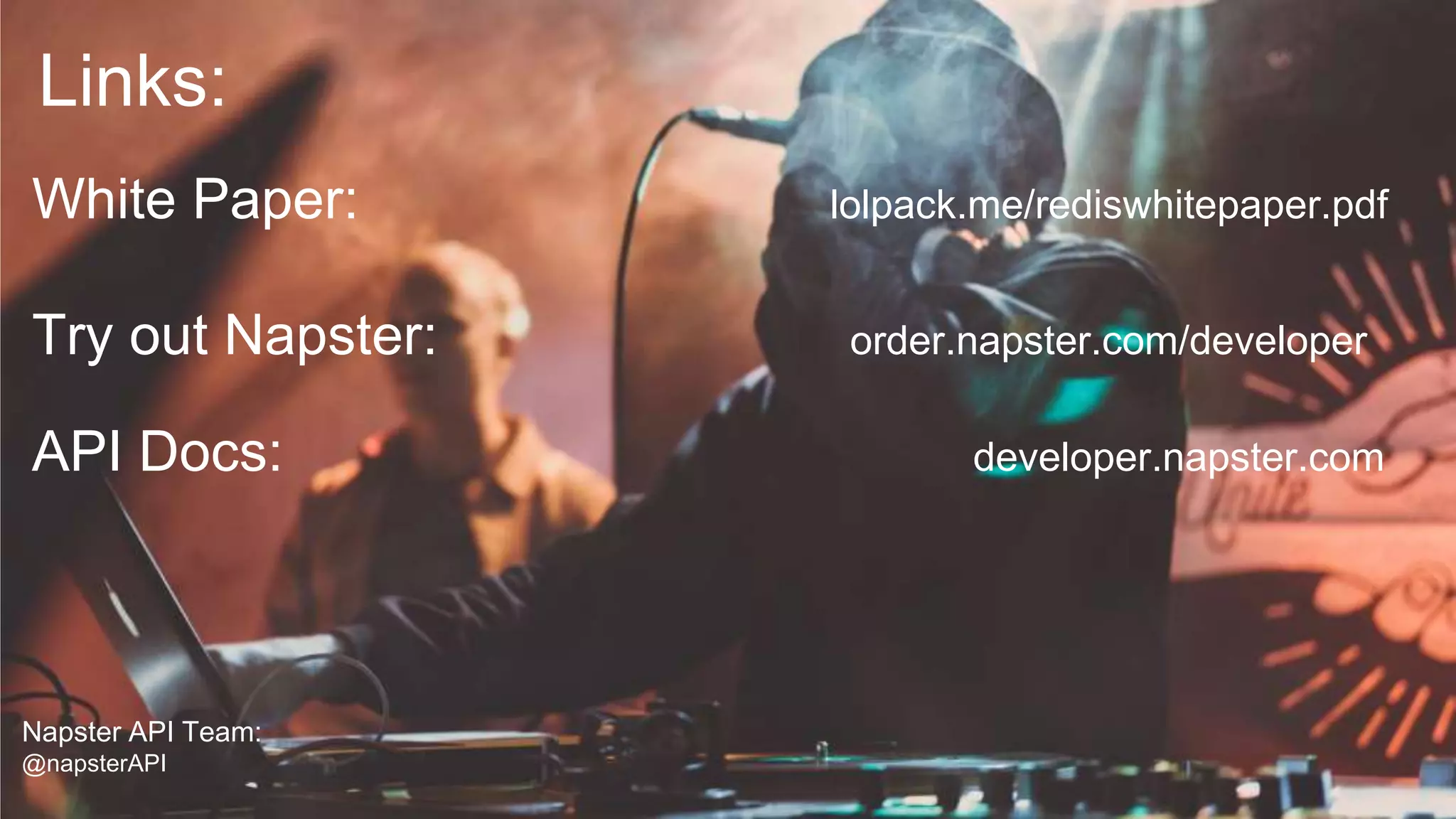 ‹#›
Napster API Team:
@napsterAPI
Links:
White Paper: lolpack.me/rediswhitepaper.pdf
Try out Napster: order.napster.com/developer
API Docs: developer.napster.com
 