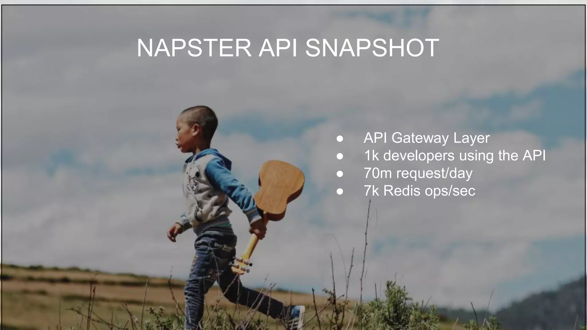 ‹#›
NAPSTER API SNAPSHOT
● API Gateway Layer
● 1k developers using the API
● 70m request/day
● 7k Redis ops/sec
 