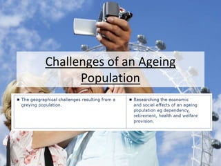 Challenges of an Ageing
Population
 