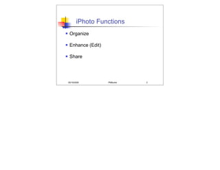 iPhoto Functions
    Organize

    Enhance (Edit)

    Share




    05/19/2008        PMBurke   3
 