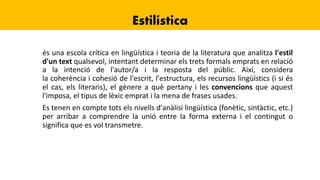 Estilística
és una escola crítica en lingüística i teoria de la literatura que analitza l'estil
d'un text qualsevol, inten...