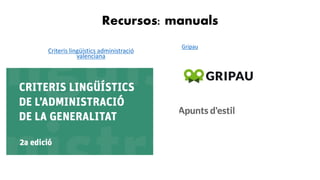 Recursos: manuals
Criteris lingüístics administració
valenciana
Gripau
 