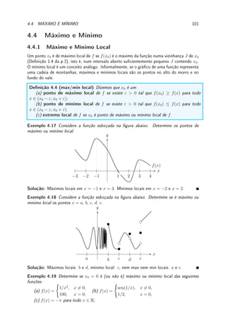 Observação 3.6 A regra mais difícil é do produto e do quociente. Um erro (dicilmente
cometido pelos alunos) e achar que a derivada do produto é o produto das derivadas.
Corolário 3.7 (xm
)0
= mxm−1
para todo m ∈ Z .
Prova: Para m = 0 é consequência do Teorema 3.3 da p.66 pois x0
= 1, uma função
constante cuja derivada é 0. Para m  0 segue por indução do Teorema 3.6 da p.72. Suponha,
por hipótese de indução, que (xk
)0
= kxk−1
. Assim, (xk+1
)0
= (x xk
)0
= x0
xk
+ x (xk
)0
=
1 xk
+ x kxk−1
= xk
+ k xk
= (k + 1)xk
. Como é verdade para k = 0 e supondo verdadeiro
para k segue que é verdade para k + 1, é verdadeiro para todo k ∈ N.
Para m  0 basta escrever xm
= 1
x−m . Como −m  0, utilizando a derivada do quociente
e a parte anterior temos que:

1
x−m
0
=
10
(x−m
) − (−m)x−m−1
x−2m
=
0 + mx−m−1
x−2m
= mx−m−1+2m
= mxm−1
.
Juntando este Corolário e o Teorema anterior concluímos que podemos derivar:
(a) polinômios pois sabemos derivar soma de funções e xm
;
(b) funções racionais pois sabemos derivar polinômios e quocientes;
(c) combinações de somas, produtos e quocientes entre funções polinomiais e funções
transcendentes (seno, cosseno, log, etc). Por exemplo tangente, secante, cossecante, etc.
Exemplo 3.11 Calcule a derivada de p(x) = −5x9
+ 4x3
− 7x2
− 10.
Solução: Aplicando a regra da derivada da soma várias vezes seguidas obtemos:
p0
(x) = (−5x9
)0
+ (4x3
− 7x2
− 10)0
= (−5x9
)0
+ (4x3
)0
− (7x2
− 10)0
=
= (−5x9
)0
+ (4x3
)0
− (7x2
)0
− (10)0
.
Agora usando a propriedade (cg)0
= cg0
se c é constante,
p0
(x) = −5(x9
)0
+ 4(x3
)0
− 7(x2
)0
− (10)0
.
Agora usando a regra (xm
)0
= mxm−1
para m ∈ Z,
p0
(x) = −5 · 9x8
+ 4 · 3x2
− 7 · 2x1
− 0 = −45x8
+ 12x2
− 14x.
 