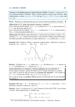 3.5. DERIVADA DA INVERSA 77
Solução: (a) Por denição h(x) = x2
− 9 quando |x|  3 e h(x) = −(x2
− 9) = 9 − x2
quando |x|  3. Assim, h0
(x) = 2x quando |x|  3 e h0
(x) = −2x quando |x|  3. Note
(sabe explicar geometricamente porque?) que f0
(3) e f0
(−3) não existem.
(b) Por denição m(x) = log(x) para x  0 e m(x) = log(−x) para x  0. Assim
m0
(x) = 1/x para x  0 e m0
(x) = log0
(−x) · (−x)0
=
1
−x
· (−1) =
1
x
para x  0. Assim,
para todo x 6= 0 (onde log(|x|) não está denida de qualquer jeito) m0
(x) =
1
x
. Ou seja,
m0
(x) = (log(|x|))0
=
1
x
para todo x 6= 0.
Exemplo 3.18 Determine a equação da reta tangente ao gráco de y(x) = sen(log(x2
+7))
no ponto (1, sen(log(8))).
Solução: Como y0
(x) = cos(log(x2
+ 7))
1
x2 + 7
2x, a equação da reta tangente é:
y − sen(log(8)) = cos(log(12
+ 7))
1
12 + 7
2 · 1(x − 1) =
cos(log(8))
4
(x − 1).
Rearrumando, a equação da reta tangente é: y = sen(log(8)) +
cos(log(8))
4
(x − 1).
Pré-Cálculo: Coecientes Angulares e Retas Perpendiculares entre si
Se m é o coeciente angular da reta r e n o coeciente angular de uma reta perpendicular
a r, então m = −1/n.
Exemplo 3.19 Determine a equação da reta perpendicular ao gráco de y = log(tan x) no
ponto (π/4, 0).
Solução: Como y0
= sec2
(x)/ tan(x) e y0
(π/4) = 2, o coeciente da reta tangente é 2 e,
portanto, da reta perpendicular é −1/2. Logo a equação da reta perpendicular é y − 0 =
−1/2(x − π/4).
Quadro de derivadas básicas.
f(x) f0
(x)
xr
rxr−1
ex
ex
log(|x|)
1
x
sen x cos x
cos x − sen x
tan x sec2
x
3.5 Derivada da Inversa
Aprenderemos como calcular a derivada da inversa de uma função, em particular da inversa
das trigonométricas, cuja a mais importante é o arctan.
 