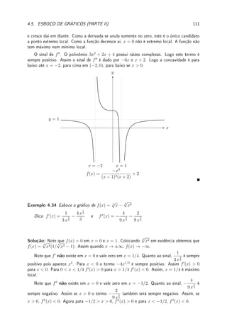 Observação 3.12 A interpretação Física do TVM é que existe um ponto c ∈ (a, b) tal
que a a velocidade instantânea em c é igual a velocidade média em [a, b].
Denição 3.12 (crescente e decrescente) Seja I um intervalo. Dizemos que f é:
(a) crescente em I se para todo x, y ∈ I com x  y, temos que f(x)  f(y);
(b) decrescente em I se para todo x, y ∈ I com x  y, temos que f(x)  f(y).




Observação 3.13 Poderíamos denir crescente (sem ser estritamente) por: x  y implica
que f(x) ≤ f(y) (permitindo igualdade). Deixamos isto para um curso de Análise. Neste
livro dizemos que a função é crescente signicando estritamente crescente.
Corolário 3.13 (sinal da derivada e crescimento/decrescimento) Seja f uma função
derivável em um intervalo I. Se, para todo x ∈ I:
(a) f0
(x)  0, então f é crescente em I;
(b) f0
(x)  0, então f é decrescente em I;
(c) f0
(x) = 0, então f é constante em I.
Prova: (a) Sejam a, b ∈ I com a  b. Aplicando o Teorema do Valor Médio a f no intervalo
[a, b], obtemos que existe c ∈ (a, b) tal que
f(b) − f(a)
b − a
= f0
(c)  0. Assim f(b)−f(a)  0,
isto é, f(b)  f(a). Logo f é crescente em I. Deixamos os outros itens para o leitor.
 
