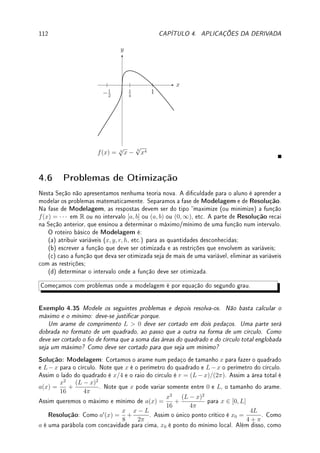 3.7. TEOREMA DO VALOR MÉDIO (TVM): CRESCIMENTO E DECRESCIMENTO 83
'

$
%
Observação 3.14 A hipótese da derivada ser positiva num intervalo é fundamental para
se concluir que a função é crescente neste intervalo. A derivada ser positiva em um ponto
não implica que ela é crescente perto do ponto. Um exemplo é a função f representada
no gráco abaixo. Embora f0
(0)  0, a função não é crescente perto de zero pois oscila.
A derivada positiva em x = 0 implica somente que f(x) ≤ f(0) ≤ f(y) para x  0  y.
Veja [NC] Capítulo 8 ou [Sp, p.198] para análise detalhada. Quem quiser ver em programa
gráco, f(x) = 2x + 3|x|1.4
sen(1/x) + 0.1.
x
y
f(x)
Denição 3.14 Uma função f : I → R é dita injetiva se para todo x, y ∈ I com x 6= y
temos que f(x) 6= f(y).
Pré-Cálculo: Aprenda o que é função injetiva em termos:
(a) algébricos: f é injetiva se f(x) = f(y) implica que x = y;
(b) grácos (teste da reta horizontal): f é injetiva se cada reta horizontal (isto é,
paralela ao eixo x) intercepta o gráco de f em no máximo um ponto (0 ou 1 ponto). É
consequência do Teste da reta vertical: Um gráco é uma função se cada reta vertical
toca em no máximo 1 ponto.
Lema 3.15 (Relação entre Continuidade e Injetividade) Seja f : I → R uma função
contínua num intervalo I. Então f é injetiva em I se, e somente se, f é crescente ou
decrescente em I.
Prova: A prova é delicada. Veja em [NC].
Corolário 3.16 (sinal da derivada e injetividade) Seja f : I → R uma função derivável
num intervalo I. Se f0
(x)  0 ou f0
(x)  0 para todo x ∈ I, então f é injetiva em I.
Prova: Juntando o Corolário 3.13 da p.82 e o Lema 3.15, se f0
(x)  0 ou f0
(x)  0 para
todo x ∈ I a função é injetiva em I pois será crescente ou decrescente em I.
Exemplo 3.27 Considere o gráco de f0
na gura abaixo. Determine onde a função f cresce,
decresce ou é constante. Determine intervalos onde podemos garantir que f é injetiva.
 