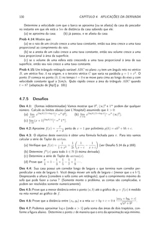 4.4. MÁXIMO E MÍNIMO 101
4.4 Máximo e Mínimo
4.4.1 Máximo e Mínimo Local
Um ponto x0 é de máximo local de f se f(x0) é o máximo da função numa vizinhança J de x0
(Denição 1.4 da p.2), isto é, num intervalo aberto sucientemente pequeno J contendo x0.
O mínimo local é um conceito análogo. Informalmente, se o gráco de uma função representa
uma cadeia de montanhas, máximos e mínimos locais são os pontos no alto do morro e no
fundo do vale.
Denição 4.4 (max/min local) Dizemos que x0 é um
(a) ponto de máximo local de f se existe ε  0 tal que f(x0) ≥ f(x) para todo
x ∈ (x0 − ε, x0 + ε);
(b) ponto de mínimo local de f se existe ε  0 tal que f(x0) ≤ f(x) para todo
x ∈ (x0 − ε, x0 + ε).
(c) extremo local de f se x0 é ponto de máximo ou mínimo local de f.
Exemplo 4.17 Considere a função esboçada na gura abaixo. Determine os pontos de
máximo ou mínimo local.
x
y
f(x)
−3 −2 −1 1 2 3 4
Solução: Máximos locais em x = −1 e x = 3. Mínimos locais em x = −2 e x = 2.
Exemplo 4.18 Considere a função esboçada na gura abaixo. Determine se é máximo ou
mínimo local os pontos x = a, b, c, d, e.
x
y
a b c d e
Solução: Máximos locais: b e d, mínimo local: c, nem max nem min locais: a e e.
Exemplo 4.19 Determine se x0 = 0 é (ou não é) máximo ou mínimo local das seguintes
funções:
(a) f(x) =
(
1/x2
, x 6= 0,
100, x = 0;
(b) f(x) =
(
sen(1/x), x 6= 0,
1/2, x = 0,
(c) f(x) = −π para todo x ∈ R;
 