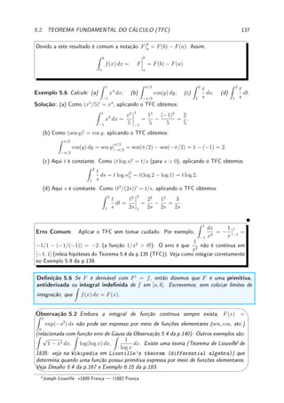 108 CAPÍTULO 4. APLICAÇÕES DA DERIVADA
Exemplo 4.29 Verique que:
(a) y = x2
é convexa (possui concavidade para cima).
(b) y = −x2
é côncava (possui concavidade para baixo).
Solução: Basta fazer uns desenhos para comprovar isso. Estes são modelos padrão de função
côncava e convexa.
Teorema 4.12 Sejam I um intervalo e f : I → R uma função com duas derivadas. Se,
para todo x ∈ I:
(a) f00
(x)  0, então o gráco de f possui concavidade para cima (é convexa) em I;
(b) f00
(x)  0, então o gráco de f possui concavidade para baixo (é côncava) em I;
Prova: A ideia geométrica é que se f00
(x)  0 então f0
está crescendo, isto é, o coeciente
angular está aumentando. Acompanhando o movimento da reta tangente ao longo do gráco
(faça uma gura!), ela terá que aumentar sua inclinação. Concluiremos que a função é
convexa. Raciocínio análogo para f00
 0.
A ideia algébrica é mais simples. Pelo polinômio de Taylor de grau 2 da equação (4.1) da
p.99, localmente a função se parece com uma parábola da forma
f00
(a)
2
(x−a)2
+f0
(a)(x−a)+f(a). A concavidade da parábola depende do sinal do coeciente
de x2
que é f00
(a)/2. Logo o o sinal da derivada segunda determinará a concavidade do gráco
de f. Para detalhes (difíceis) ver [Sp, p. 191].
Exemplo 4.30 Determine os intervalos cujo gráco possui concavidade para cima e para
baixo de:
(a) f(x) =
1
x2 + 1
, sabendo que f00
(x) =
2(3x2
− 1)
(1 + x2)3
;
(b) g(x) =
2x
x2 + 1
, sabendo que g00
(x) =
4x(x2
− 3)
(x2 + 1)3
;
(c) h(x) = e−x2
, sabendo que h00
(x) = 2(2x2
− 1)e−x2
.
Solução: (a) Fazendo análise de sinal, como o denominador é sempre positivo, basta analisar
sinal da parábola 3x2
−1. Concluímos que o gráco de f possui a concavidade para baixo em
(−
√
3/3,
√
3/3) e a concavidade para cima em (−∞, −
√
3/3) e (
√
3/3, ∞) conforme gura
abaixo.
x
y
√
3
3
−
√
3
3
f(x) =
1
x2 + 1
(b) De forma análoga, como o denominador é sempre positivo, basta analisar os sinal de
4x(x2
− 3). Concluímos que o gráco de g possui a concavidade para baixo em (−∞, −
√
3)
e (0,
√
3, a concavidade para cima em (−
√
3, 0) e (
√
3, ∞) conforme gura abaixo. Observe
bem as mudanças na concavidade!
 